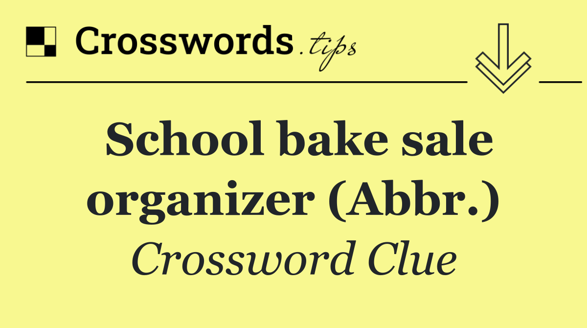 School bake sale organizer (Abbr.)