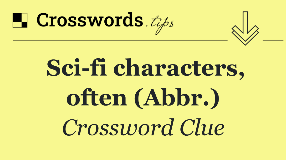 Sci fi characters, often (Abbr.)