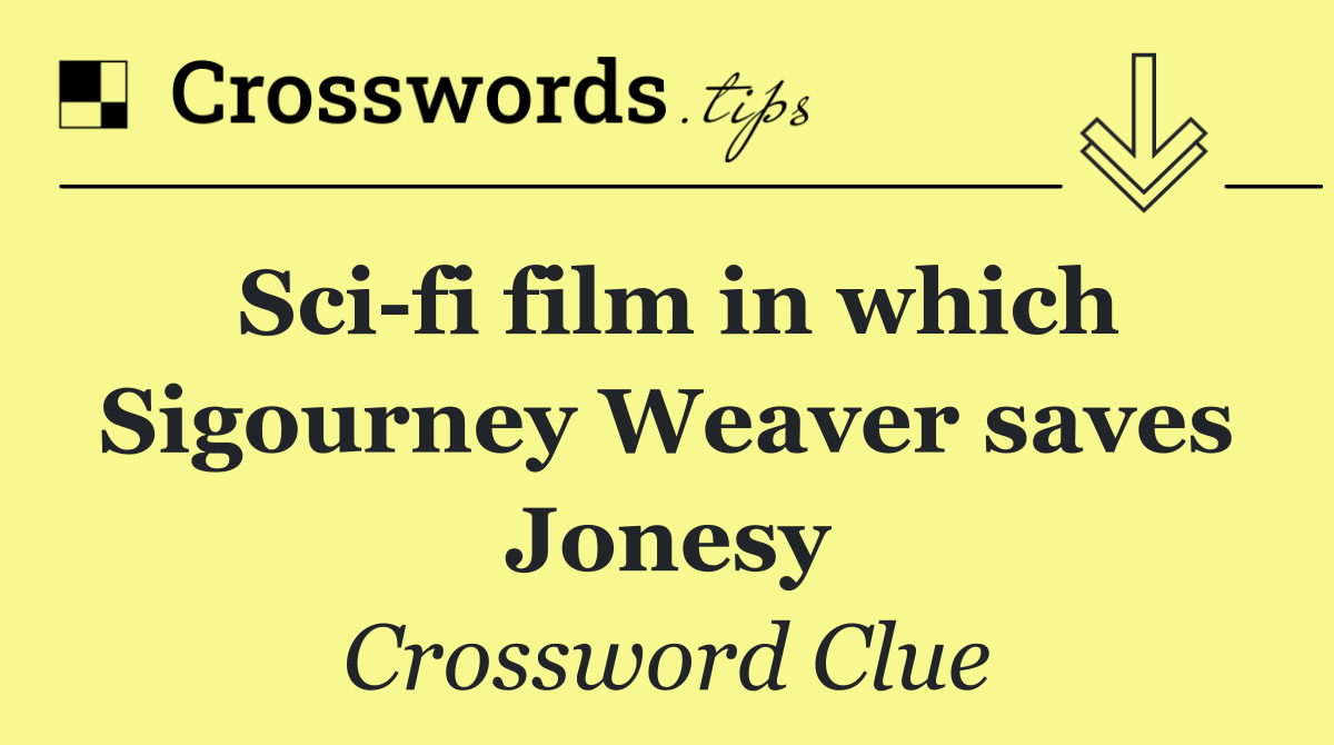 Sci fi film in which Sigourney Weaver saves Jonesy