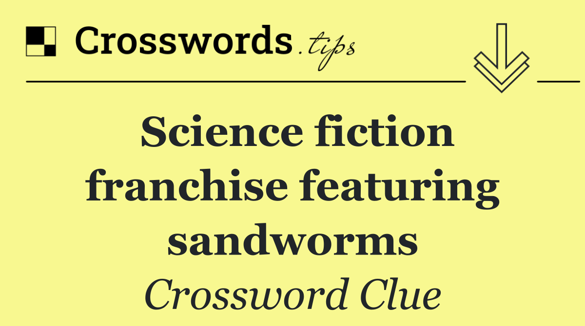 Science fiction franchise featuring sandworms