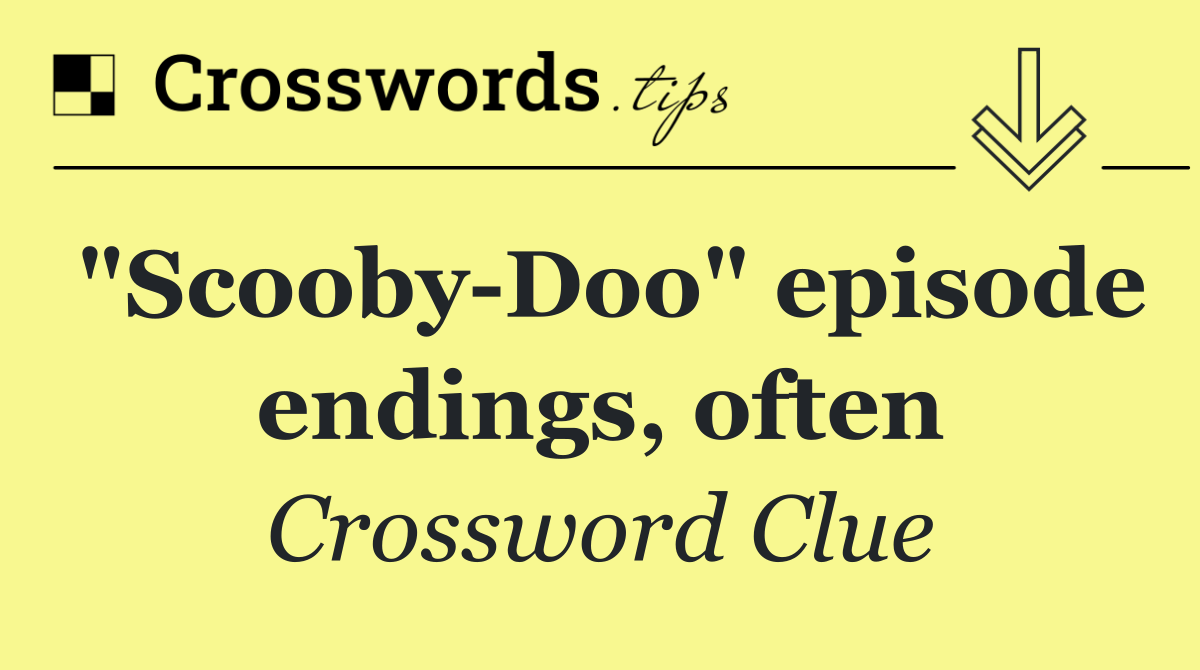 "Scooby Doo" episode endings, often