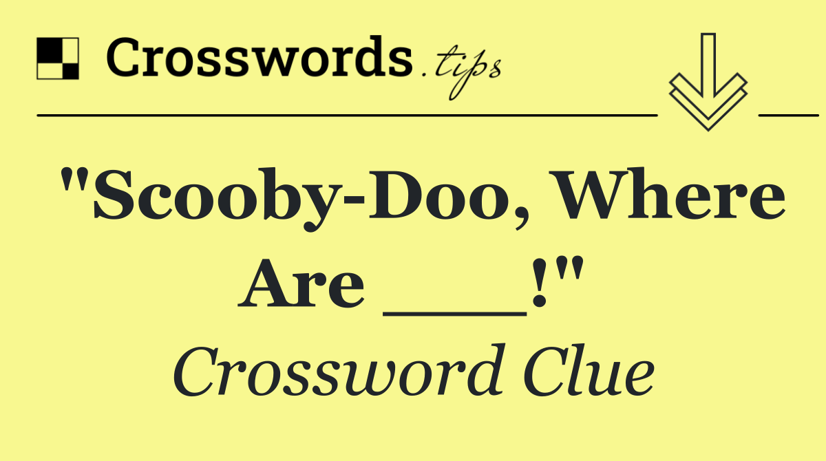 "Scooby Doo, Where Are ___!"
