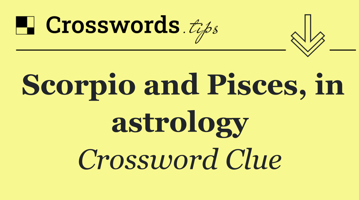 Scorpio and Pisces, in astrology