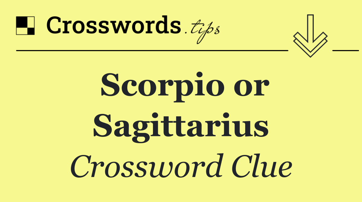 Scorpio or Sagittarius