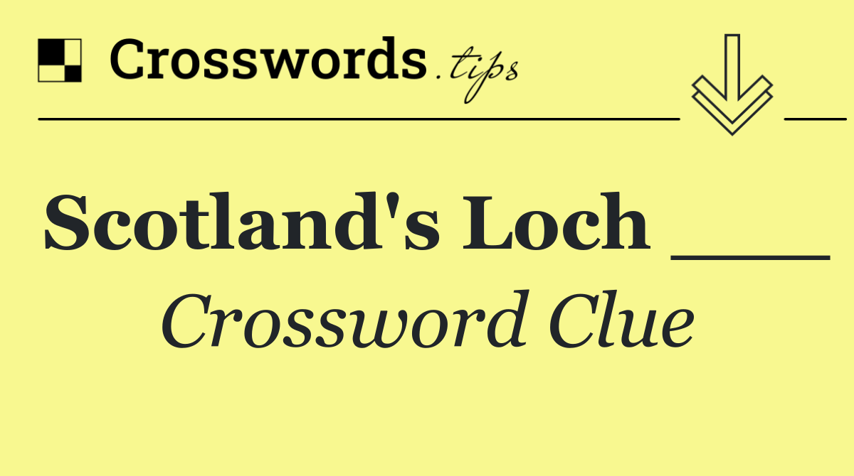 Scotland's Loch ___