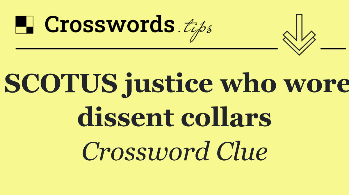 SCOTUS justice who wore dissent collars