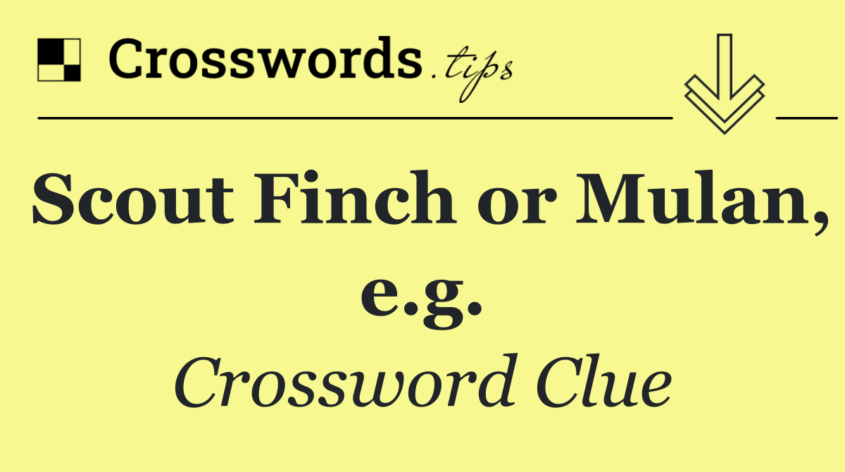 Scout Finch or Mulan, e.g.