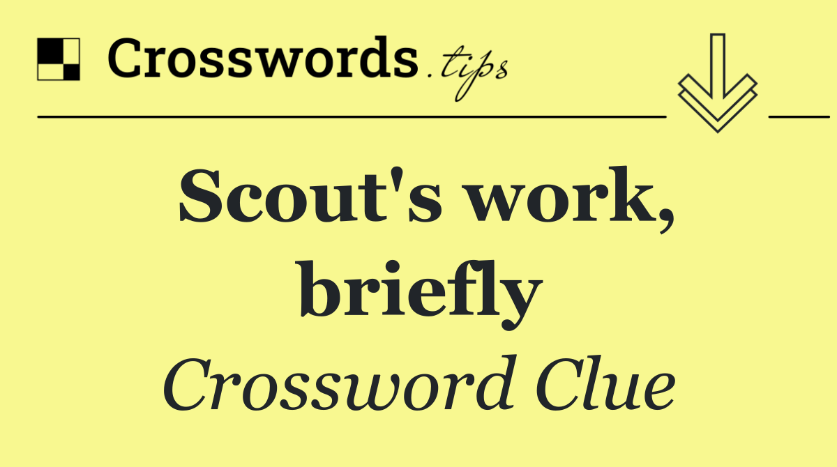 Scout's work, briefly