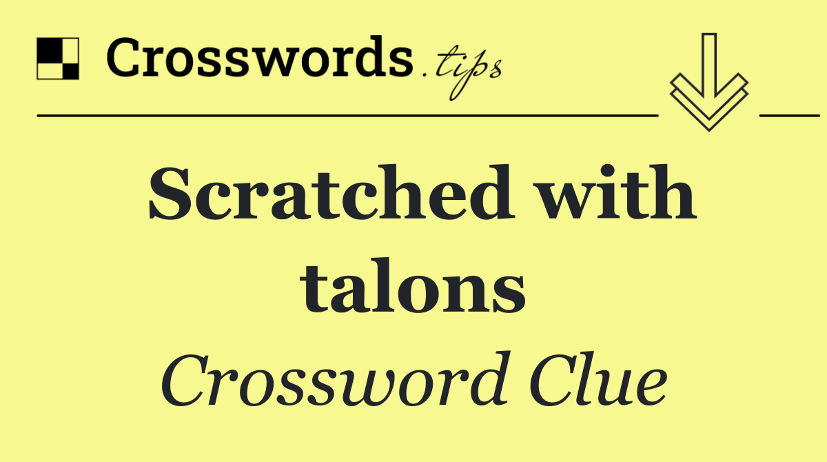 Scratched with talons