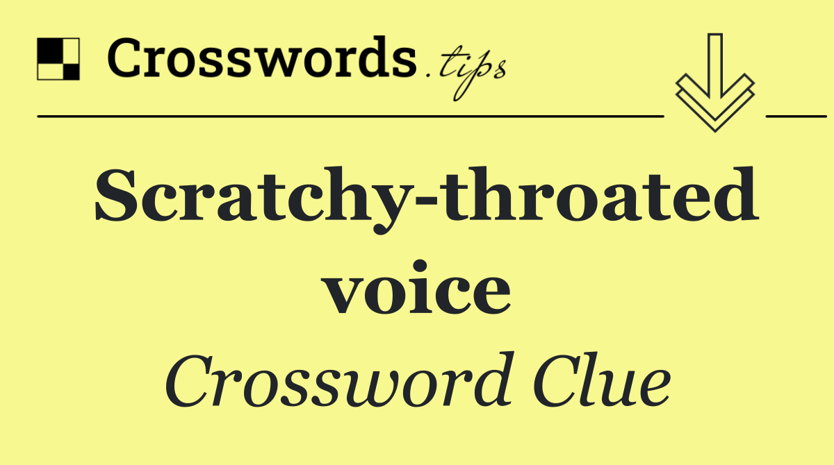 Scratchy throated voice