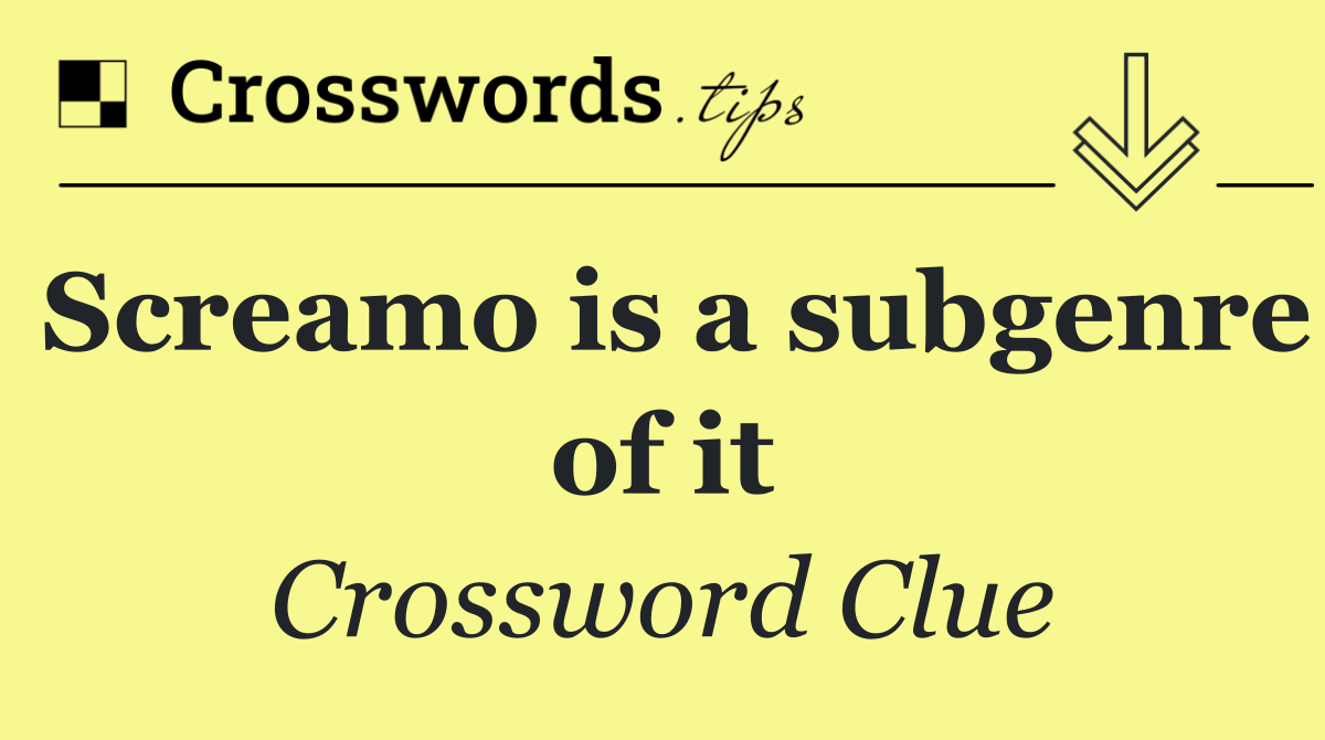 Screamo is a subgenre of it