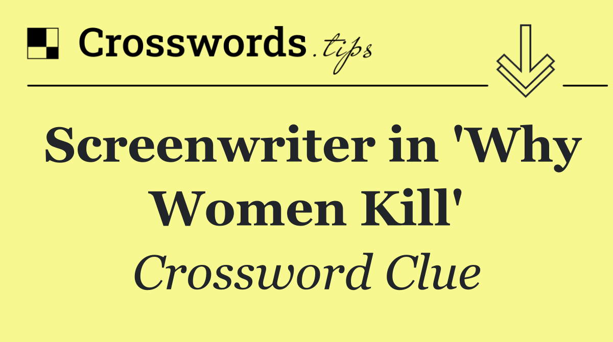 Screenwriter in 'Why Women Kill'