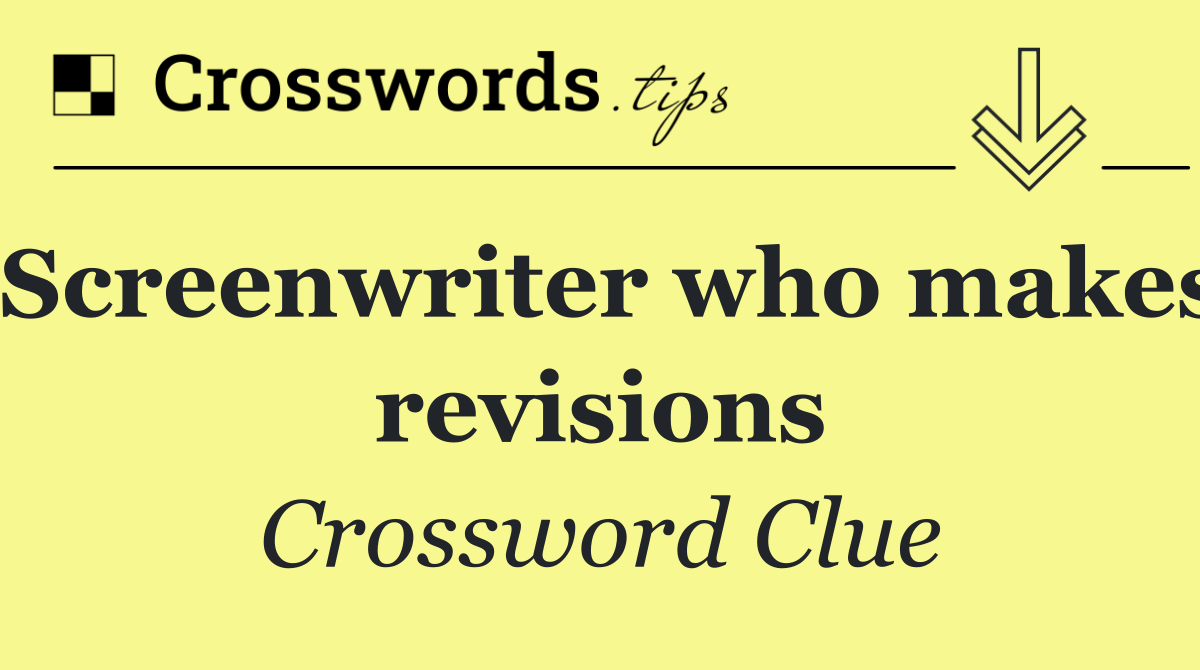 Screenwriter who makes revisions