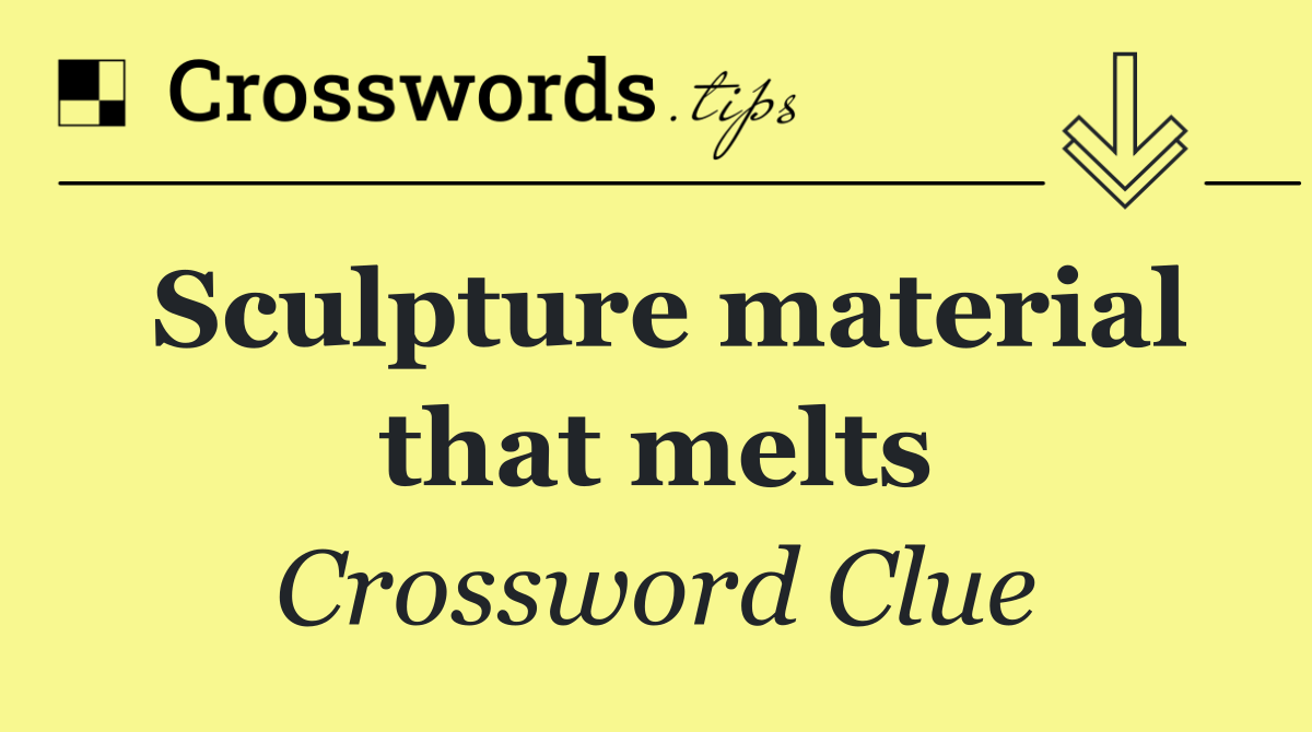 Sculpture material that melts