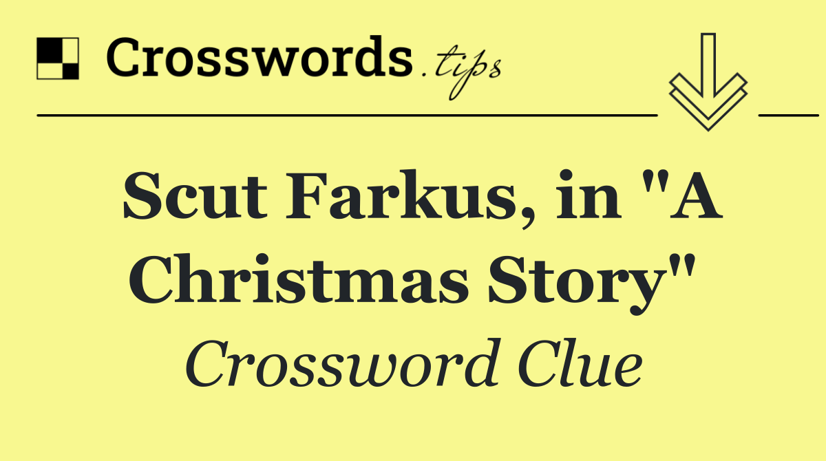 Scut Farkus, in "A Christmas Story"