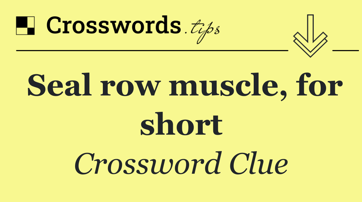 Seal row muscle, for short