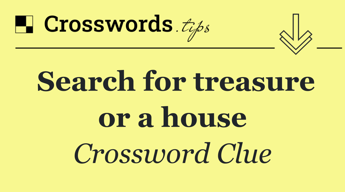 Search for treasure or a house