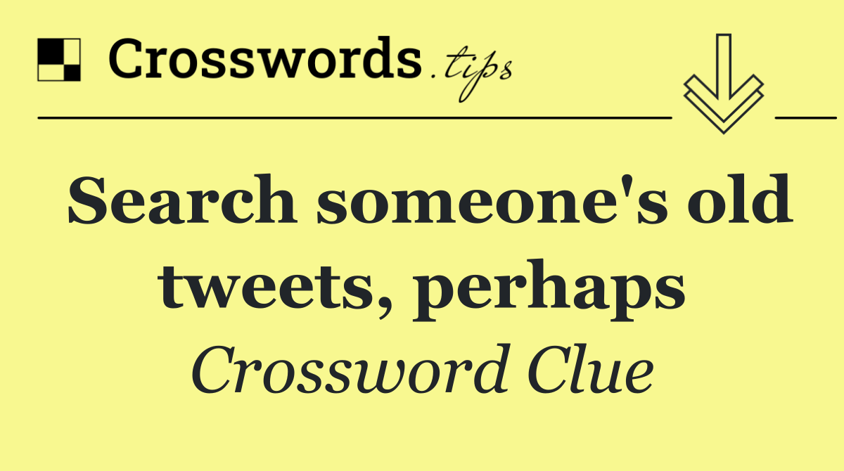 Search someone's old tweets, perhaps