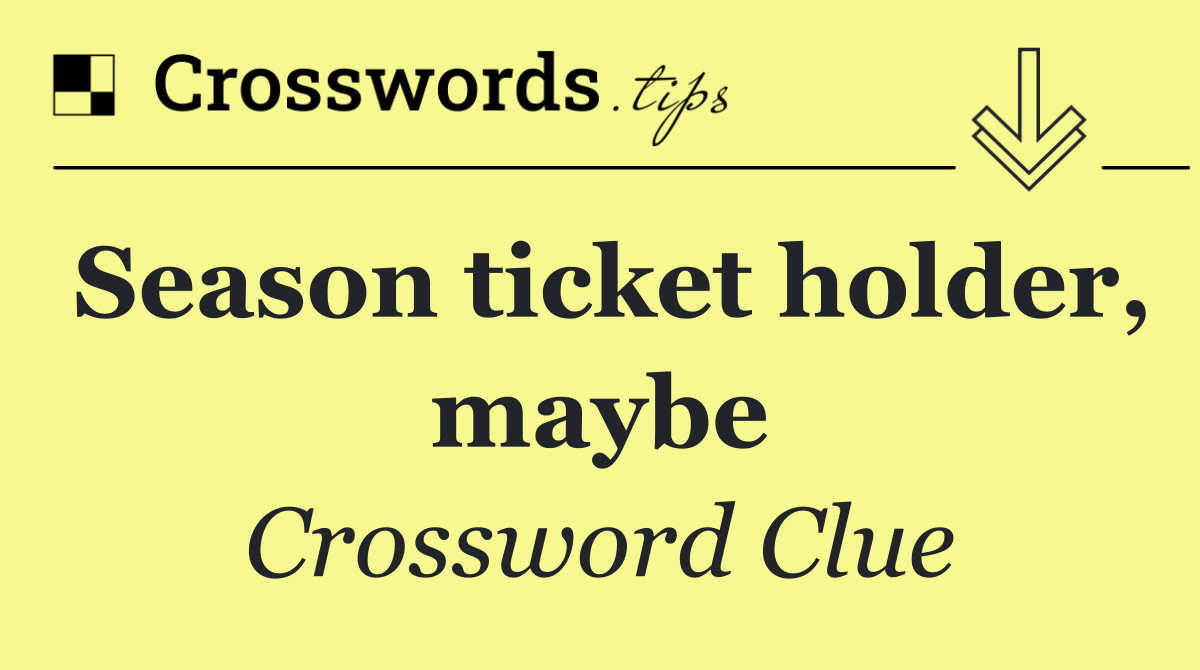 Season ticket holder, maybe
