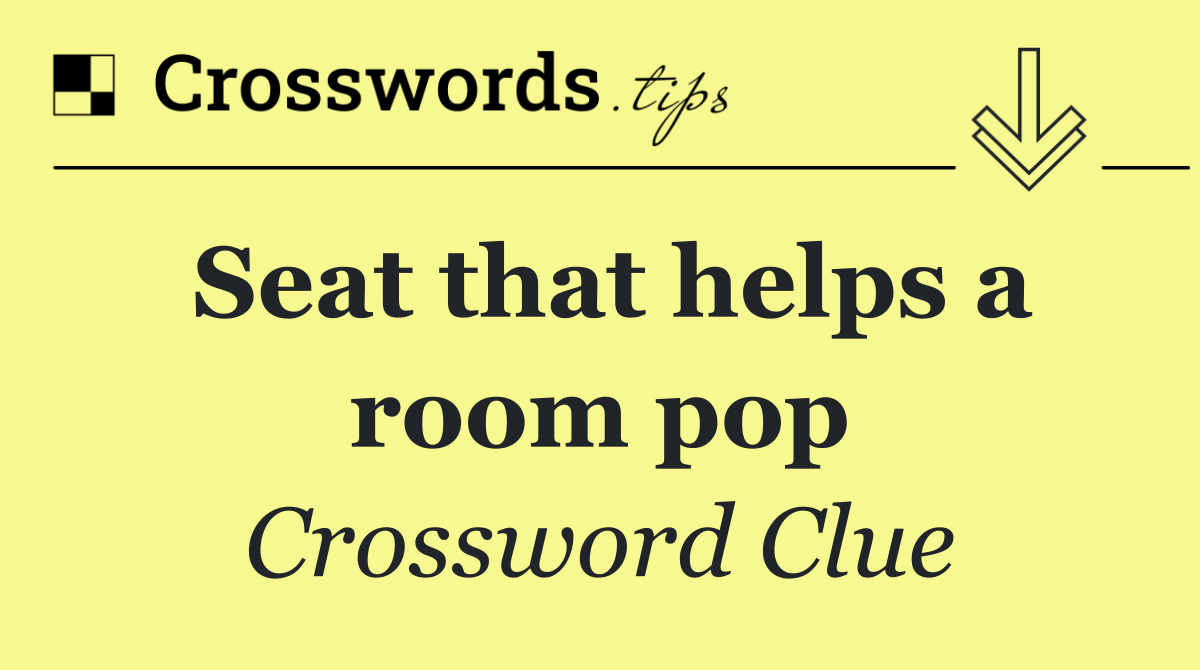 Seat that helps a room pop