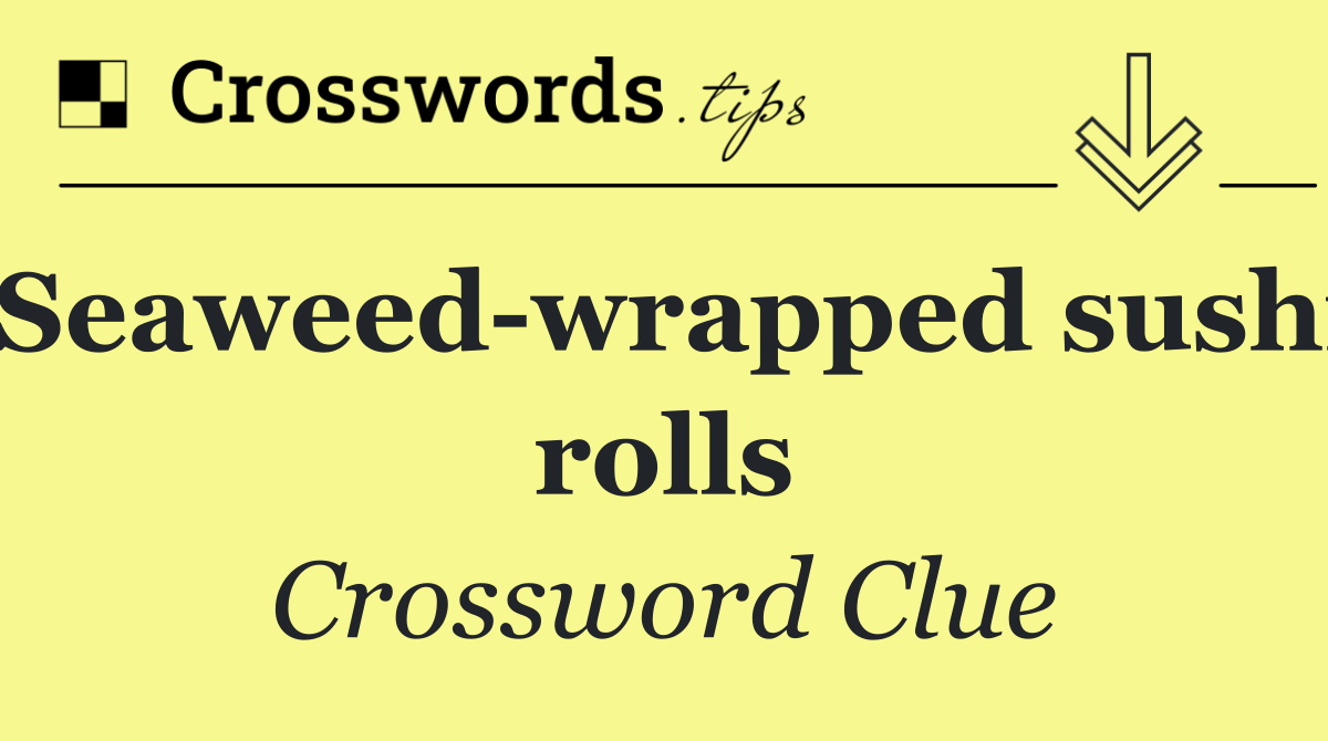 Seaweed wrapped sushi rolls