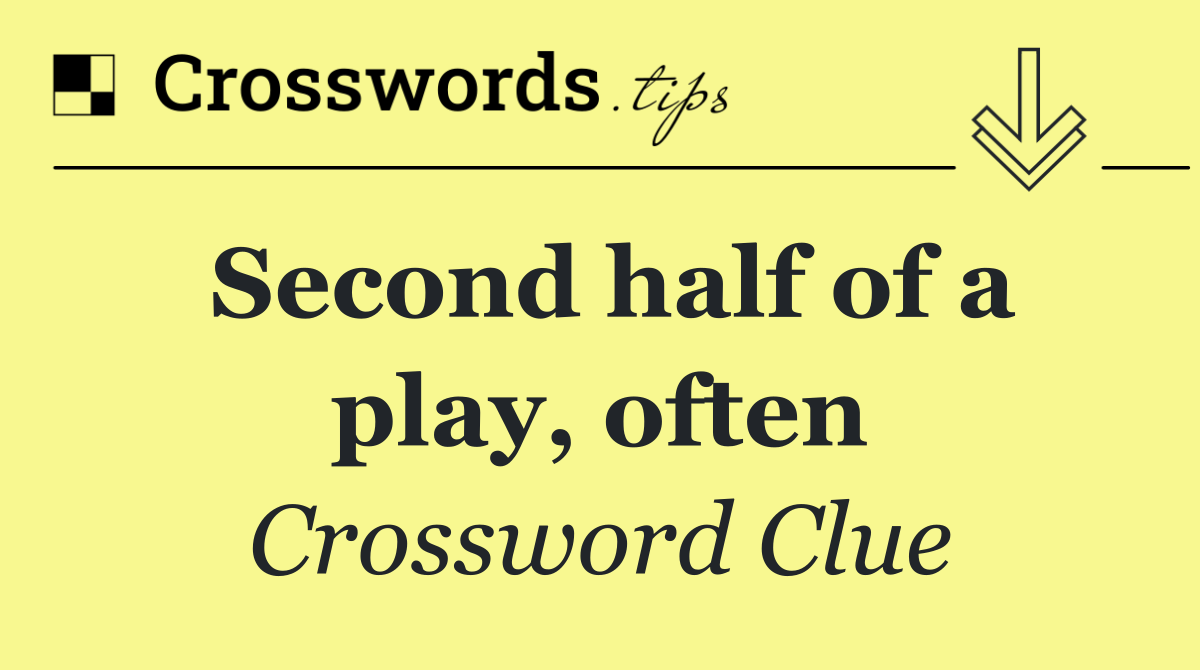 Second half of a play, often