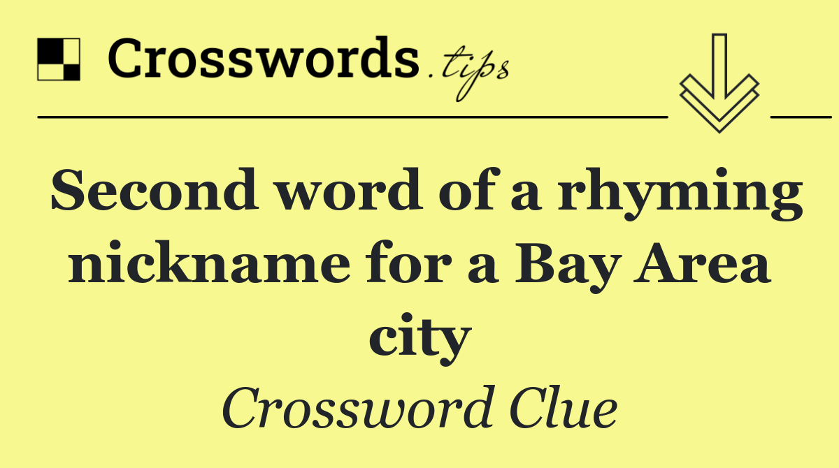 Second word of a rhyming nickname for a Bay Area city