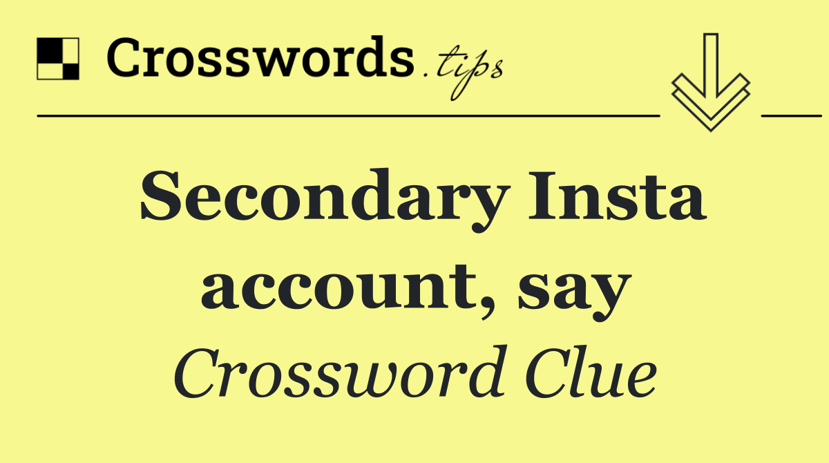 Secondary Insta account, say