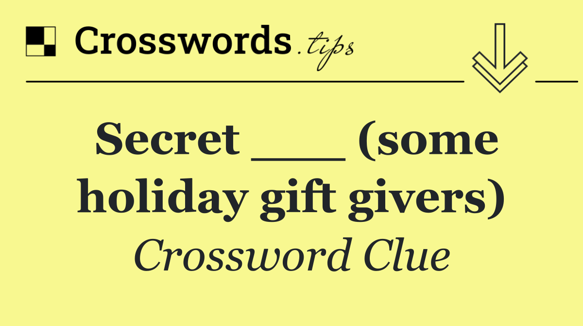 Secret ___ (some holiday gift givers)