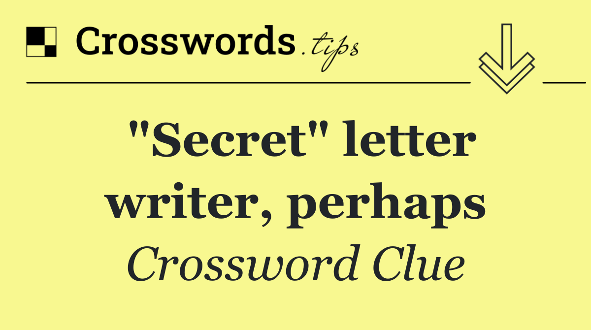 "Secret" letter writer, perhaps