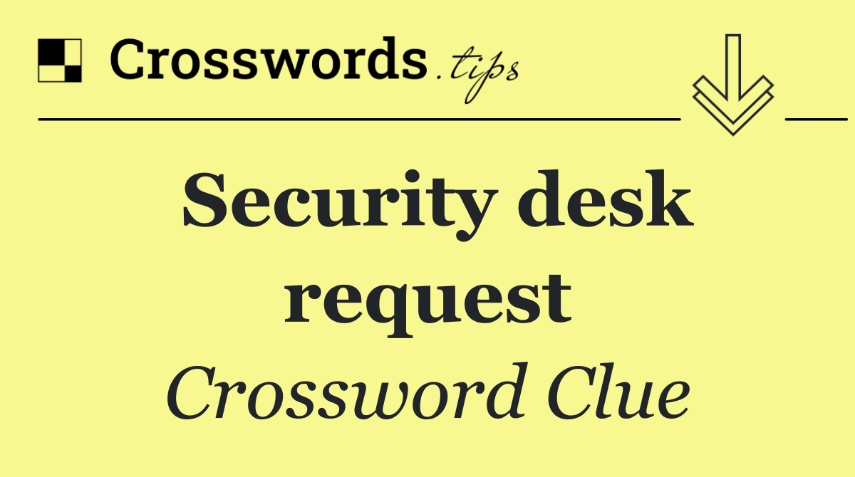 Security desk request