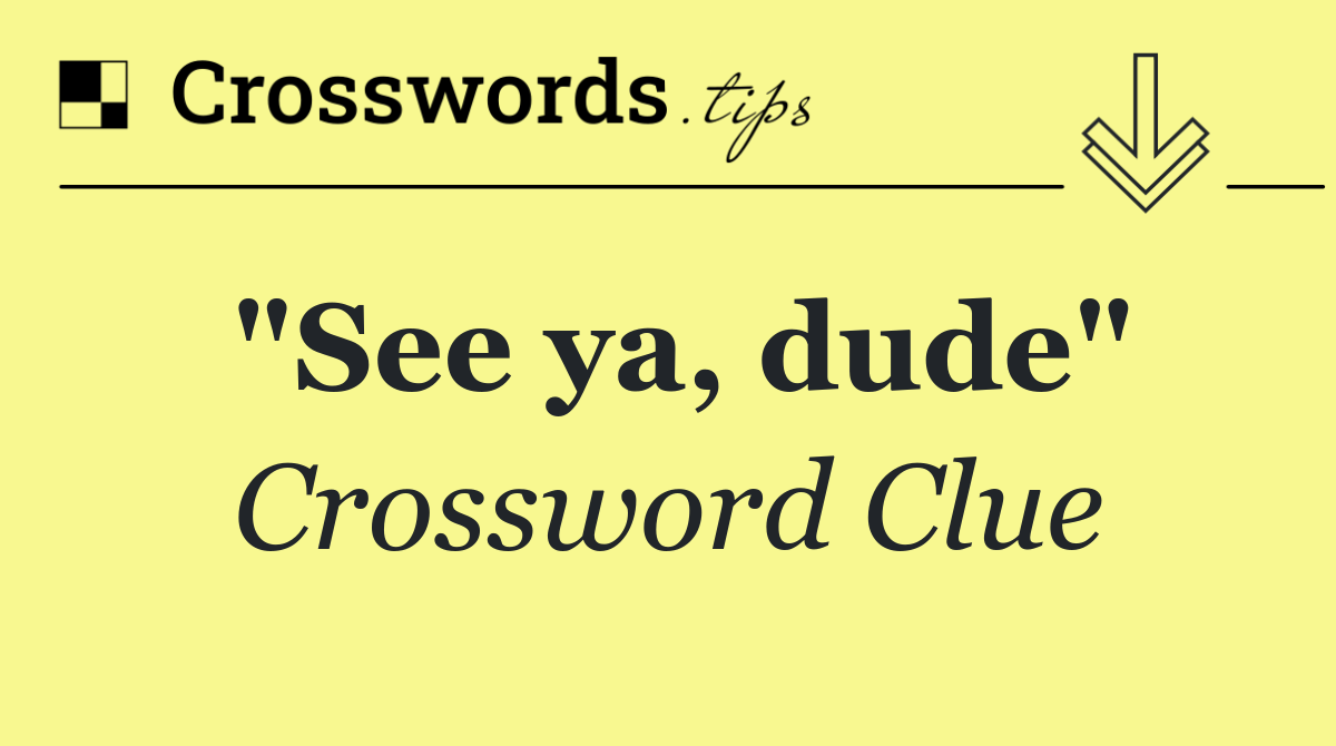 "See ya, dude"