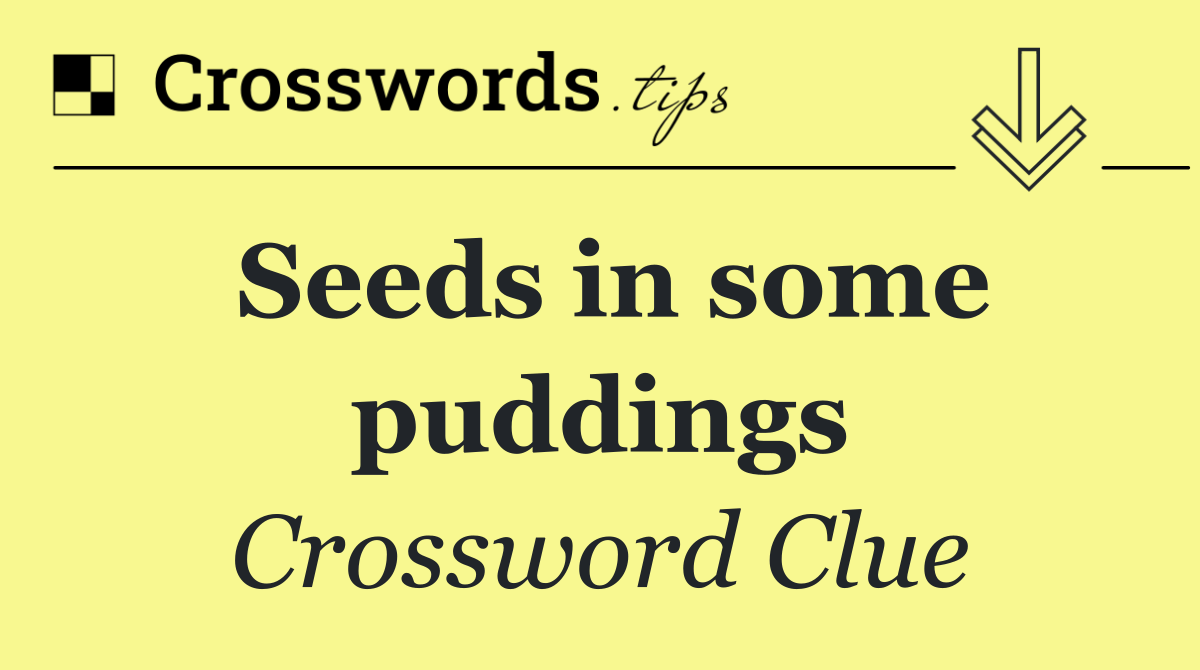 Seeds in some puddings