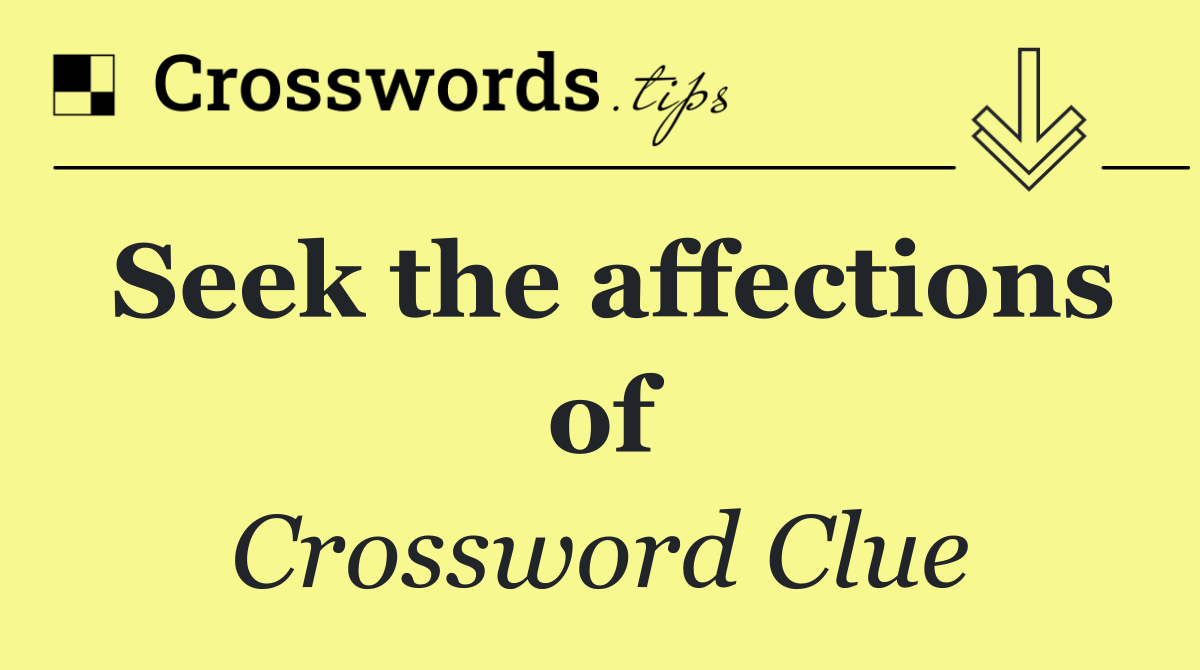 Seek the affections of