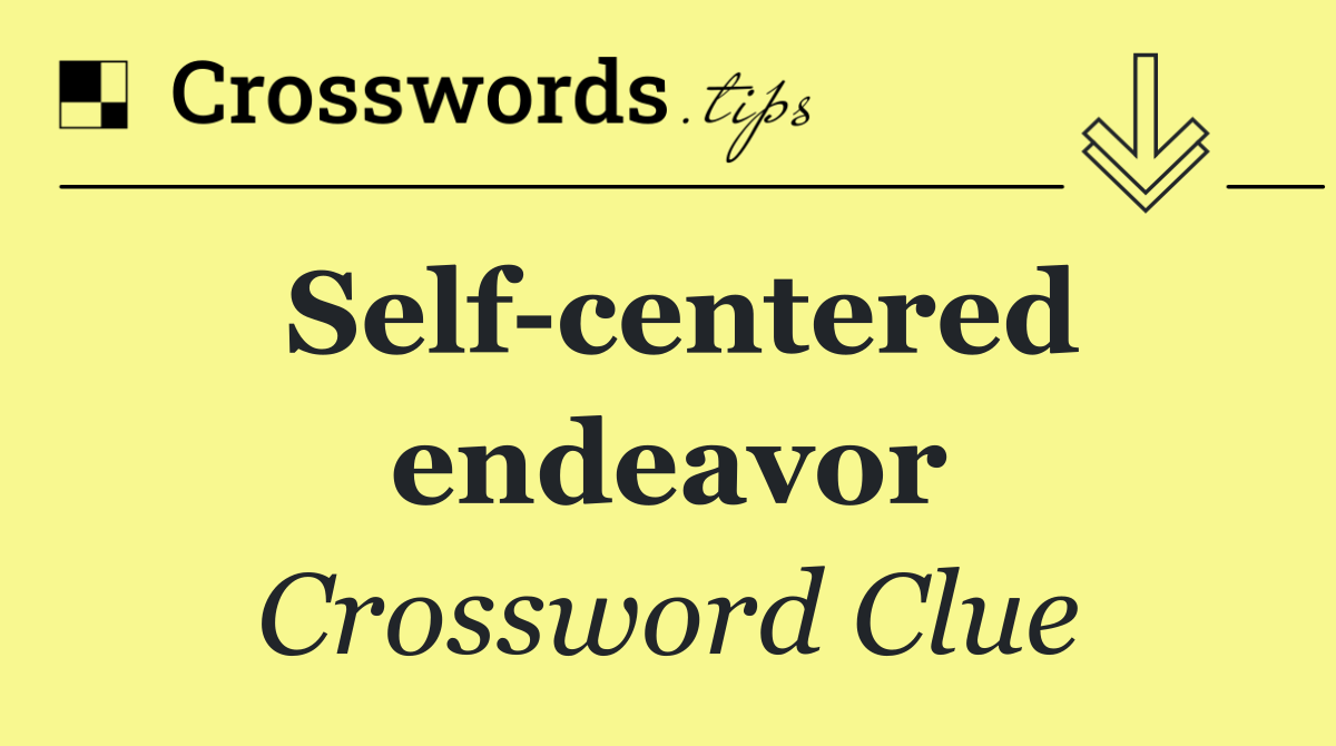 Self centered endeavor