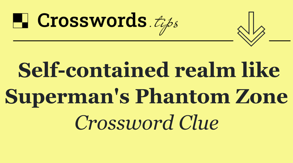 Self contained realm like Superman's Phantom Zone