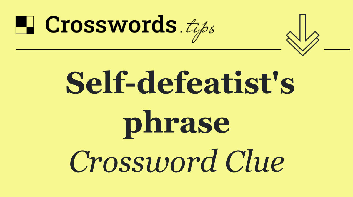 Self defeatist's phrase