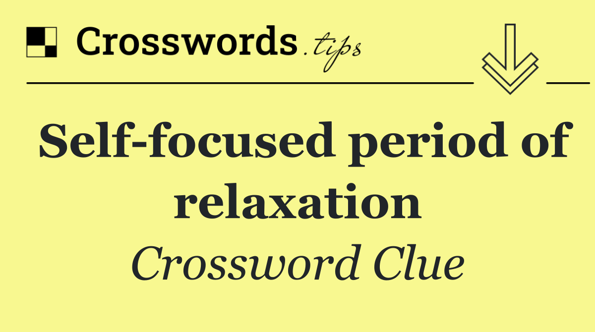 Self focused period of relaxation