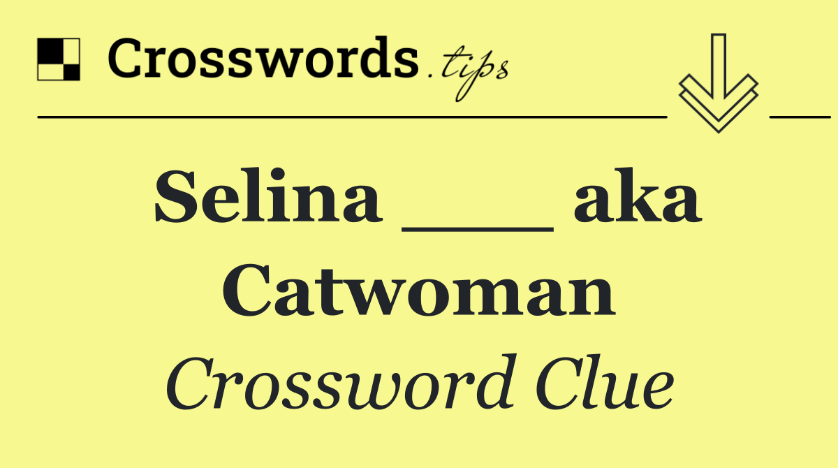 Selina ___ aka Catwoman