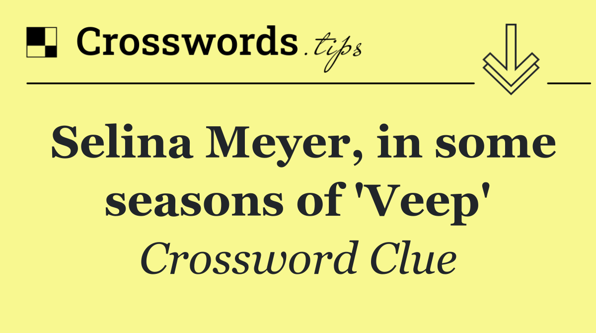 Selina Meyer, in some seasons of 'Veep'