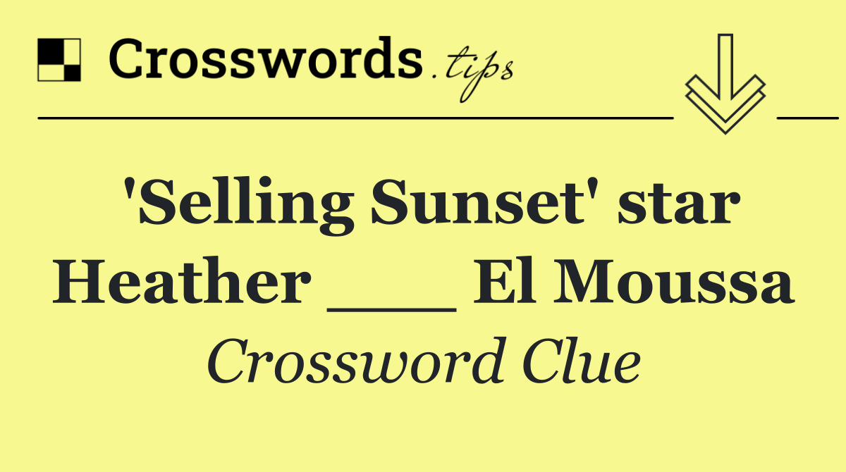 'Selling Sunset' star Heather ___ El Moussa