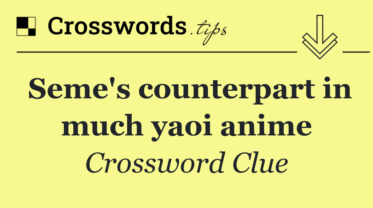 Seme's counterpart in much yaoi anime