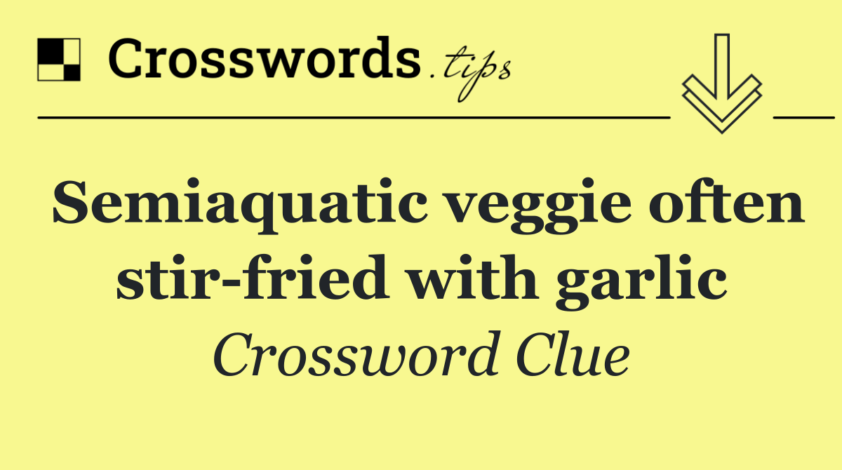 Semiaquatic veggie often stir fried with garlic