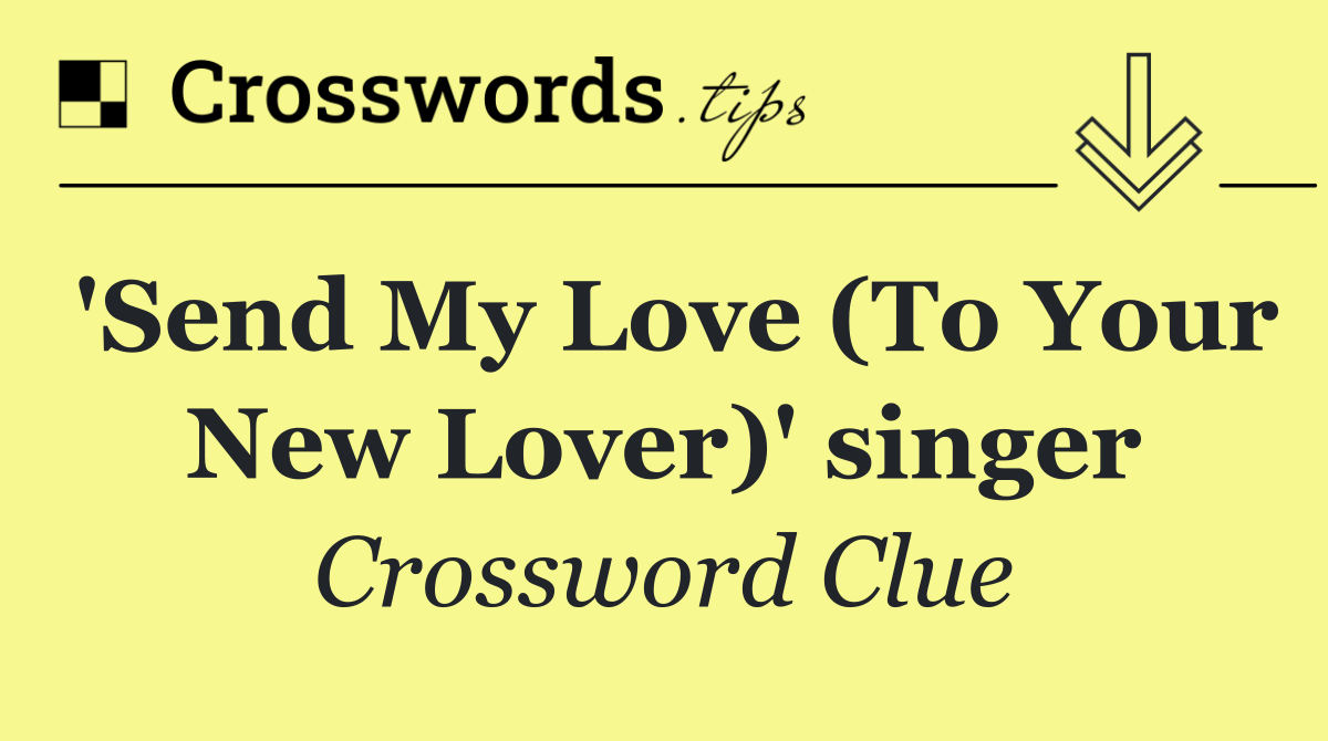 'Send My Love (To Your New Lover)' singer