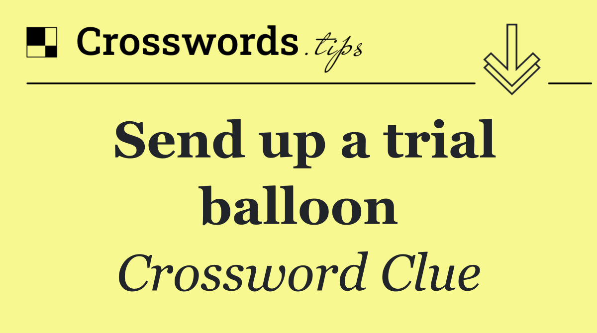 Send up a trial balloon