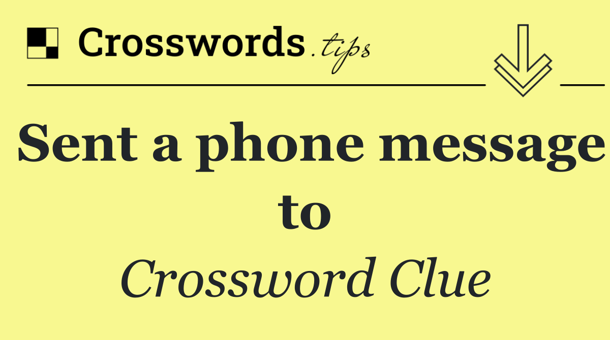 Sent a phone message to