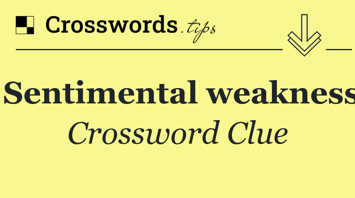 Sentimental weakness