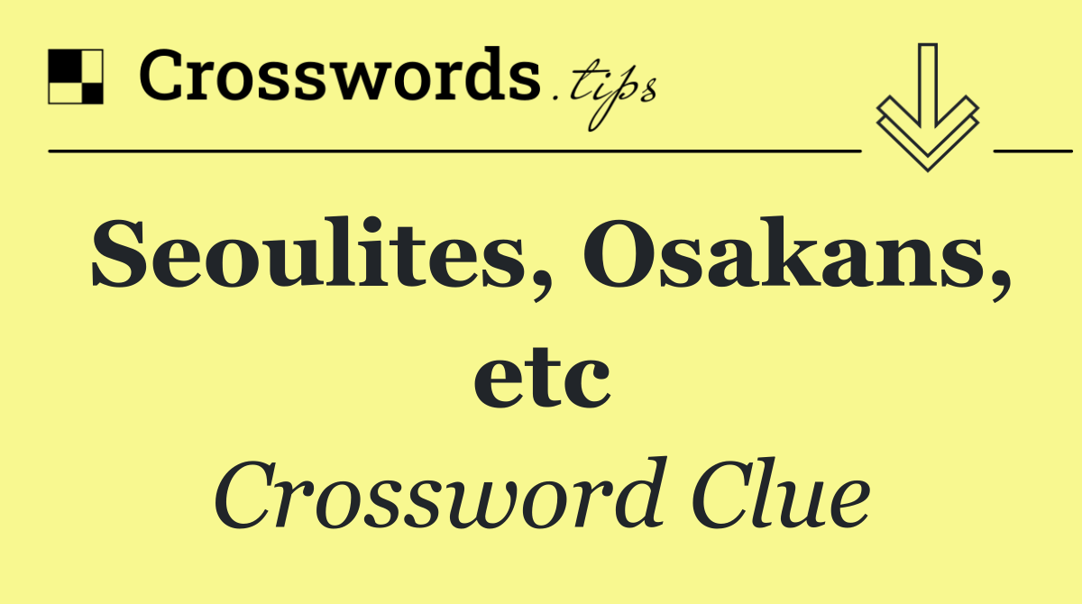 Seoulites, Osakans, etc