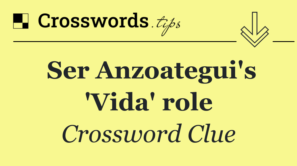 Ser Anzoategui's 'Vida' role
