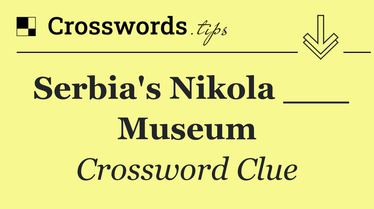 Serbia's Nikola ___ Museum